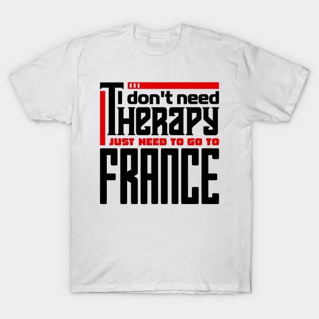 I don't need therapy, I just need to go to France T-Shirt by colorsplash